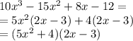 10x^3-15x^2 + 8x-12=\\=5x^2(2x-3)+4(2x-3)\\=(5x^2+4)(2x-3)