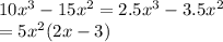 10x^3 -15x^2=2.5x^3-3.5x^2\\=5x^2(2x-3)