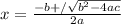 x= \frac{-b+/\sqrt{b^{2}-4ac } }{2a}
