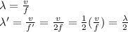 \lambda = \frac{v}{f}\\\lambda' = \frac{v}{f'}=\frac{v}{2f}=\frac{1}{2}(\frac{v}{f})=\frac{\lambda}{2}