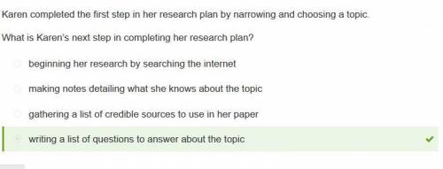 ()karen completed the first step in her research plan by narrowing and choosing a topic. what is kar