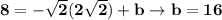 \bf 8=-\sqrt{2}(2\sqrt{2})+b\rightarrow b=16