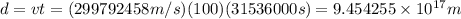 d=vt=(299792458m/s)(100)(31536000s)=9.454255\times10^{17}m