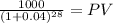 \frac{1000}{(1 + 0.04)^{28} } = PV