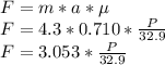 F = m * a*\mu \\F= 4.3*0.710*\frac{P}{32.9}\\F=3.053*\frac{P}{32.9}