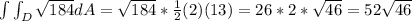 \int\int_{D} \sqrt{184} dA= \sqrt{184} *\frac{1}{2} (2)(13) = 26*2*\sqrt{46}=52\sqrt{46}