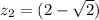 z_{2} =(2-\sqrt{2})