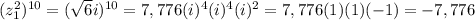 (z_{1} ^{2})^{10} =(\sqrt{6} i)^{10} =7,776(i)^{4} (i)^{4} (i)^{2} =7,776(1)(1)(-1)=-7,776