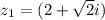 z_{1} =(2+\sqrt{2} i)