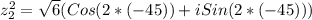 z_{2} ^{2} =\sqrt{6} (Cos(2*(-45) )+iSin(2*(-45) ))
