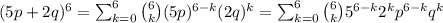 (5p+2q)^6=\sum_{k=0}^6\binom{6}{k}(5p)^{6-k}(2q)^k=\sum_{k=0}^6\binom{6}{k}5^{6-k}2^k p^{6-k}q^k