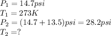 P_1=14.7psi\\T_1=273K\\P_2=(14.7+13.5)psi=28.2psi\\T_2=?