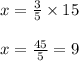 x=\frac{3}{5}\times 15\\\\x=\frac{45}{5}=9
