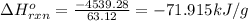 \Delta H^o_{rxn}=\frac{-4539.28}{63.12}=-71.915kJ/g