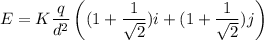E=K\dfrac{q}{d^2}\left ( (1+\dfrac{1}{\sqrt2})i+(1+\dfrac{1}{\sqrt2})j \right )