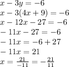 x-3y = -6\\x-3(4x+9)=-6\\x-12x-27=-6\\-11x-27=-6\\-11x=-6+27\\-11x=21\\x=\frac{21}{-11}=-\frac{21}{11}