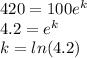 420=100e^{k}\\4.2=e^k\\k=ln(4.2)