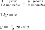 \frac{1}{12} \frac{year}{months}=\frac{y}{x} \frac{years}{months} \\ \\12y=x \\ \\y= \frac{x}{12}\ years
