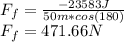 F_f=\frac{-23583J}{50m*cos(180)}\\F_f=471.66N