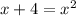 x+4=x^2