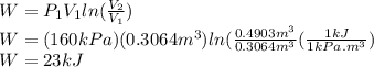 W=P_1 V_1 ln(\frac{V_2}{V_1})\\W=(160kPa)(0.3064m^3)ln(\frac{0.4903m^3}{0.3064m^3}(\frac{1kJ}{1kPa.m^3})\\W=23kJ
