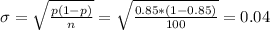 \sigma=\sqrt{\frac{p(1-p)}{n} }= \sqrt{\frac{0.85*(1-0.85)}{100} }=0.04
