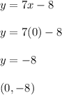 y=7x-8 \\ \\ y=7(0)-8\\\\y=-8 \\ \\ (0,-8)
