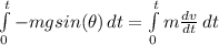 \int\limits^t_0 {-mgsin(\theta)} \, dt =\int\limits^t_0 {m\frac{dv}{dt}} \, dt
