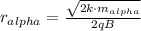r_{alpha}=\frac{\sqrt{2k\cdot m_{alpha}}}{2qB}