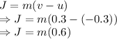 J=m(v-u)\\\Rightarrow J=m(0.3-(-0.3))\\\Rightarrow J=m(0.6)