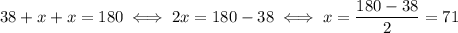 38+x+x=180 \iff 2x=180-38 \iff x=\dfrac{180-38}{2}=71