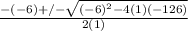 \frac{ -(-6)+/-\sqrt{(-6)^{2}-4(1)(-126)} }{2(1)}