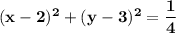 \bold{(x-2)^2+(y-3)^2=\dfrac{1}{4}}
