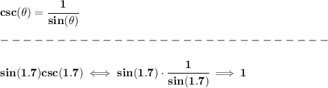 \bf csc(\theta)=\cfrac{1}{sin(\theta)}\\\\&#10;-----------------------------\\\\&#10;sin(1.7)csc(1.7)\iff sin(1.7)\cdot \cfrac{1}{sin(1.7)}\implies 1