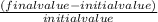 \frac{(final value - initial value)}{initial value}