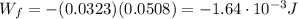 W_f = -(0.0323)(0.0508)=-1.64\cdot 10^{-3} J