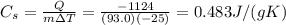 C_s = \frac{Q}{m \Delta T}=\frac{-1124}{(93.0)(-25)}=0.483 J/(gK)