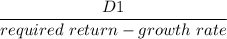 \dfrac{D1}{required\ return - growth \ rate}