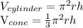 V_{cylinder} = \pi^{2} rh&#10;&#10; V_{cone} =  \frac{1}{3} \pi^{2} rh&#10;