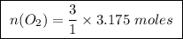 \boxed{ \ n(O_2) = \frac{3}{1} \times 3.175 \ moles \ }