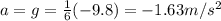 a=g=\frac{1}{6}(-9.8)=-1.63 m/s^2