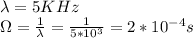 \lambda = 5 KHz\\\Omega = \frac{1}{\lambda}= \frac{1}{5*10^3} =2*10^{-4}s