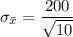 \sigma_{\bar{x}} = \dfrac{200}{\sqrt{10}}
