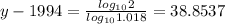 y-1994=\frac{log_{10}2}{log_{10}1.018}=38.8537