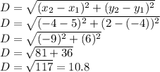 D=\sqrt{(x_{2}-x_{1})^{2}+(y_{2}-y_{1})^{2}}\\ D=\sqrt{(-4-5)^{2}+(2-(-4))^{2}}\\ D=\sqrt{(-9)^{2}+(6)^{2}}\\ D=\sqrt{81+36}\\ D=\sqrt{117}=10.8