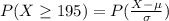 P(X\geq 195) = P(\frac{X - \mu}{\sigma})