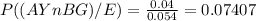 P((AYnBG) /E) =\frac{0.04}{0.054} = 0.07407