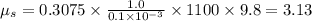 \mu_{s} = {0.3075\times \frac{1.0}{0.1\times 10^{- 3}}\times 1}{100\times 9.8} = 3.13
