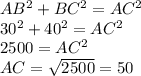 AB^2+BC^2=AC^2\\30^2+40^2=AC^2\\2500=AC^2\\AC=\sqrt{2500}=50