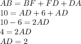 AB = BF + FD + DA\\10=AD+6+AD\\10-6=2AD\\4=2AD\\AD=2
